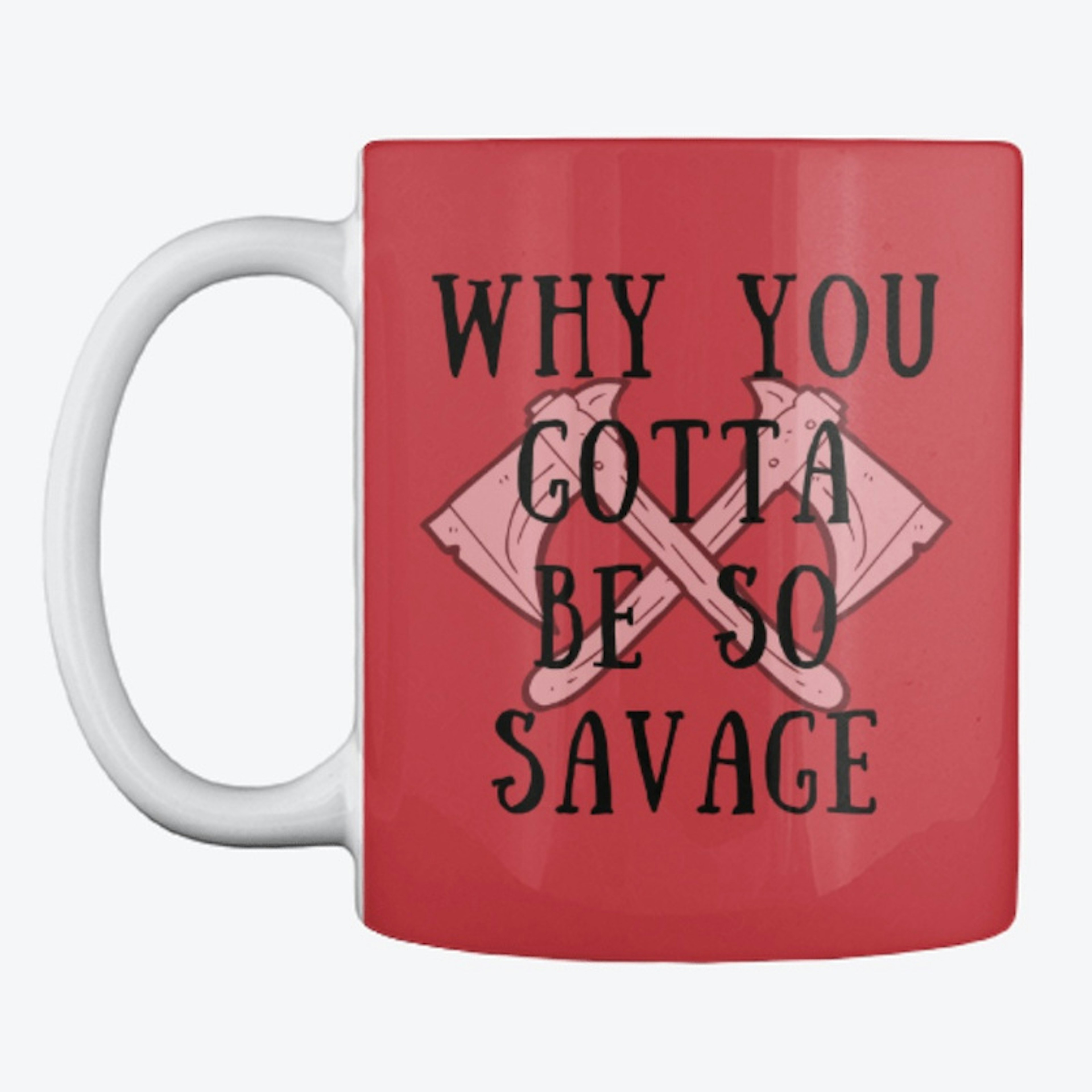 Why You Gotta Be So Savage Mug