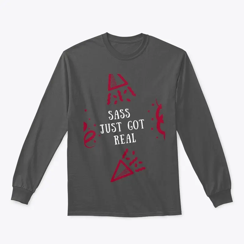 Sass Just Got Real Long Sleeve T-shirt